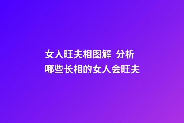 女人旺夫相图解  分析哪些长相的女人会旺夫